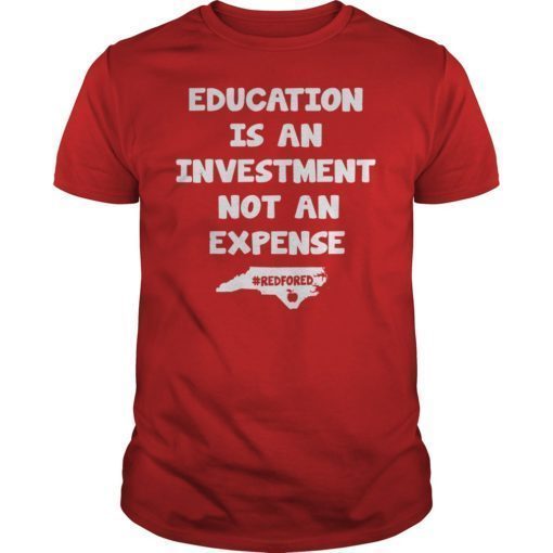 Education Is An Investment Not An Expense Red For Ed North Carolina Shirt