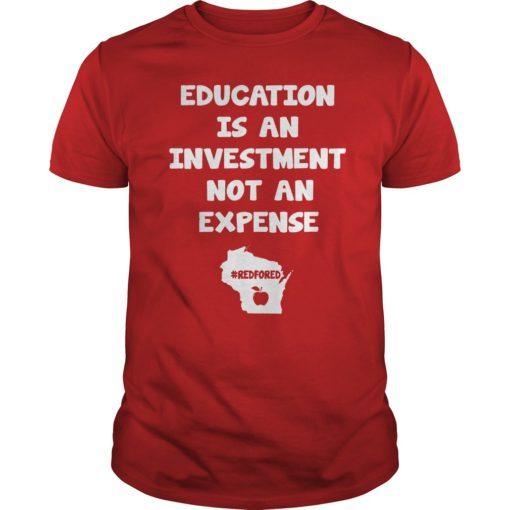 Education Is An Investment Not An Expense Red For Ed Wisconsin Shirt