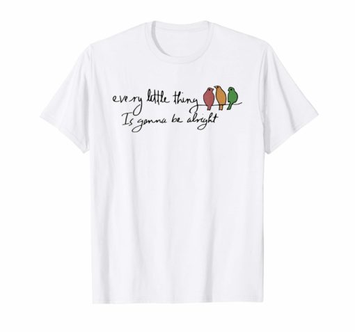 Every Little Thing Is Gonna Be Alright Bird Shirt