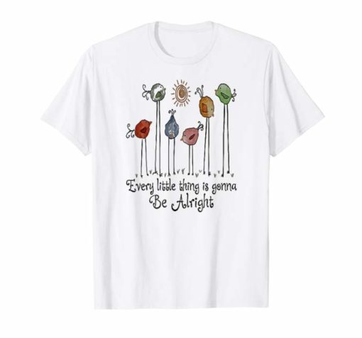 Every Little Thing Is Gonna Be Alright Funny Bird T-Shirt