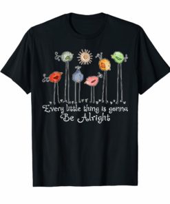 Every Little Thing Is Gonna Be Alright T-Shirt Bird Gift
