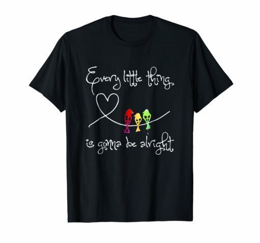 Every Little Thing Is Gonna Be Alright TShirt