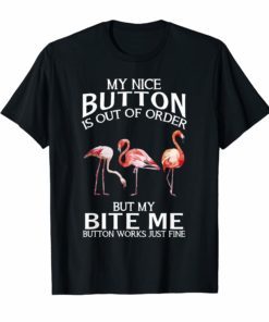 Flamingo My Nice Button Is Out Of Order But My Bite Me Shirt
