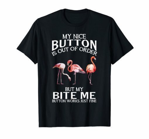 Flamingo My Nice Button Is Out Of Order But My Bite Me Shirt