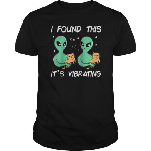 Funny Alien Cat I Found This It's Vibrating Gift T-Shirt