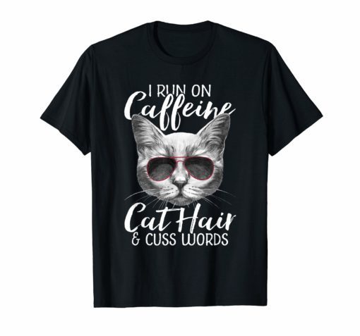 Funny Cat Quote Tshirt I Run On Caffeine Cat Hair Cuss Words