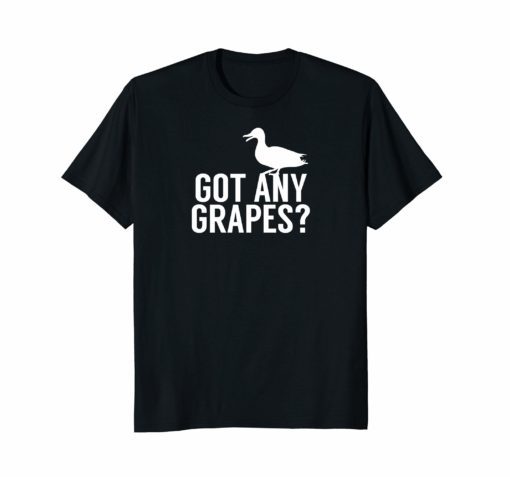 Funny Duck Lovers T-shirt Got any grapes