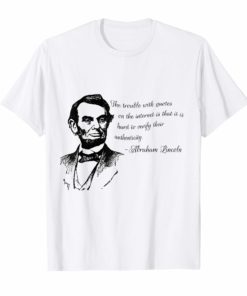 Funny Honest Abraham Lincoln Internet Quote T-Shirt