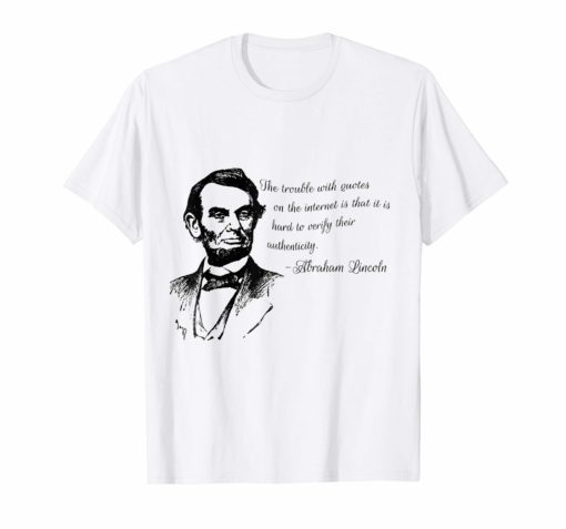 Funny Honest Abraham Lincoln Internet Quote T-Shirt