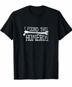 Funny I Found This Humerus T-shirt Anatomy Humor