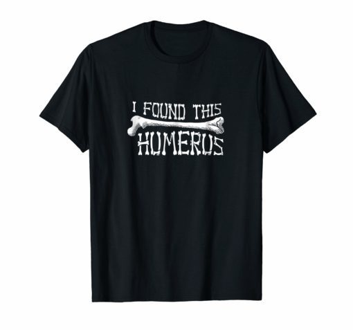Funny I Found This Humerus T-shirt Anatomy Humor