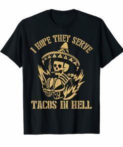 Funny I Hope They Serve Tacos In Hell Skull Gift T-shirt