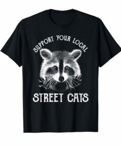 Funny Raccoon T-Shirt Support Your Local Street Cats Shirt