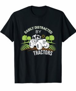 Funny Tractor Shirt For Farmer Easily Distracted By Tractors