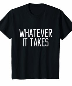 Funny Whatever It Takes T-Shirt