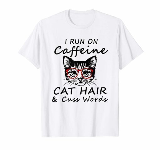 FunnyI Run On Caffeine Cat Hair And Cuss Words T-Shirt
