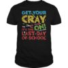 Get Your Cray On It's The Last Day Of School T-Shirt Teacher