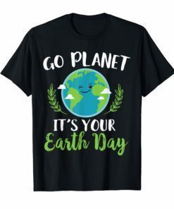 Go Planet It's Your Earth Day 2019 T-shirt Earth Day March