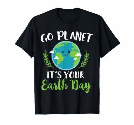 Go Planet It's Your Earth Day 2019 T-shirt Earth Day March
