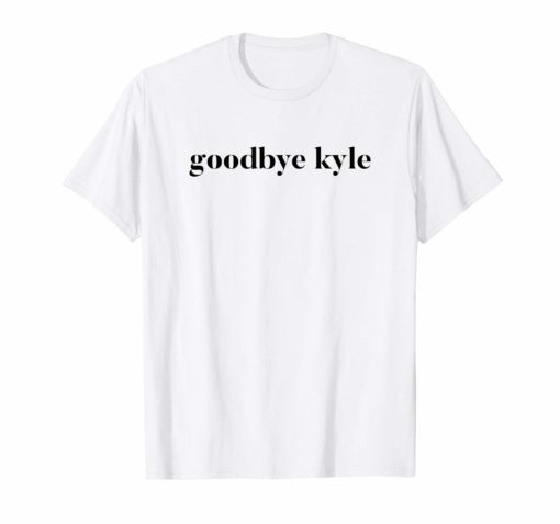 Goodbye Kyle funny Shirt