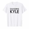 Goodbye Kyle funny Shirts