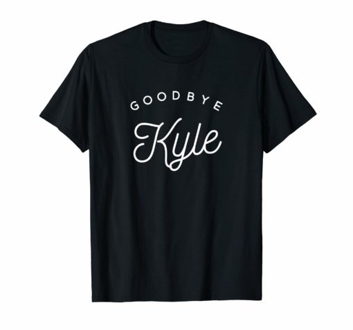 Goodbye Kyle funny T-shirt