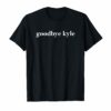 Goodbye Kyle funny T-shirts