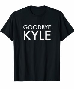 Goodbye Kyle funny Tee Shirts