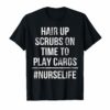 Hair Up Scrubs On Time To Play Cards Nurse Life Gift T-Shirt