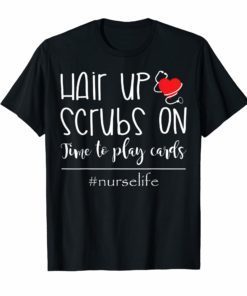 Hair Up Scrubs On Time To Play Cards Nurselife Gift Tee Shirts