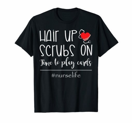 Hair Up Scrubs On Time To Play Cards Nurselife Gift Tee Shirts