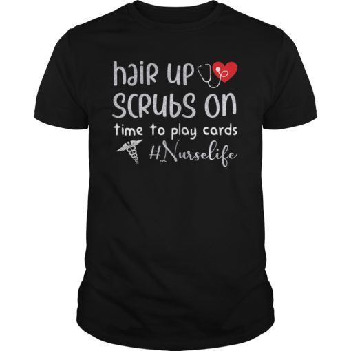 Hair Up Scrubs On Time To Play Cards Nurselife Shirt