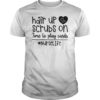 Hair Up Scrubs On Time To Play Cards Nurselife Tee Shirt