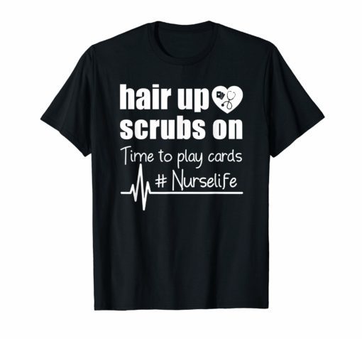 Hair Up Scrubs On Time To Play Cards Nurselife Tshirt Gifts