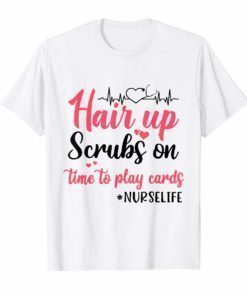 Hair Up Scrubs on Time to Play Cards Shirt for Nurselife