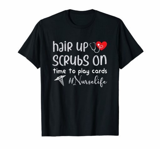 Hair up scrubs on time to play cards nurselife Gift Shirts