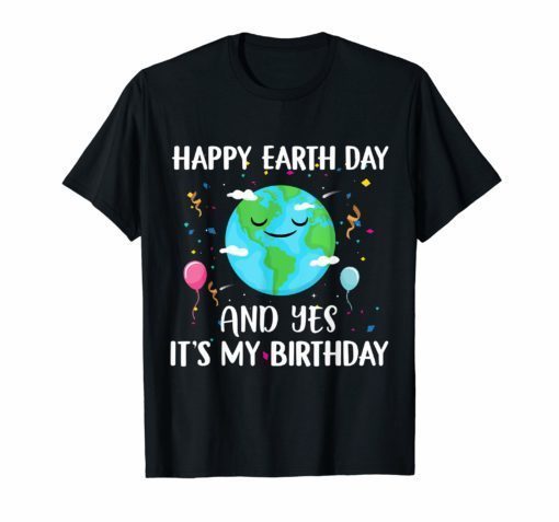 Happy Earth Day And Yes It's My Birthday Shirt Gift For Kids