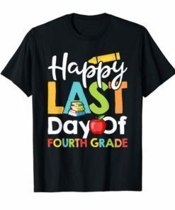 Happy Last Day Of Fourth Grade Shirt for Teacher Student