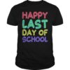 Happy Last Day of School Shirt Teachers Or Students Gift Tee