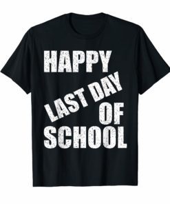 Happy Last Day of School T-Shirt Funny Student Graduate Gift