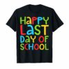 Happy Last Day of School T-Shirt Students and Teachers Gifts