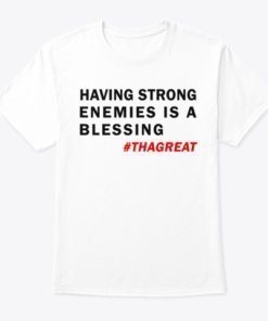 Having Strong Enemies Is A Blessing Tee Shirt