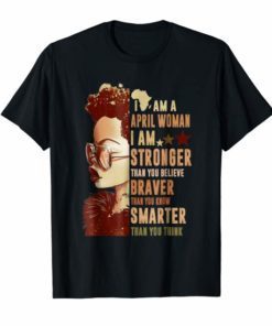 I Am April Woman I'm Stronger Than You Black Girl T-Shirt