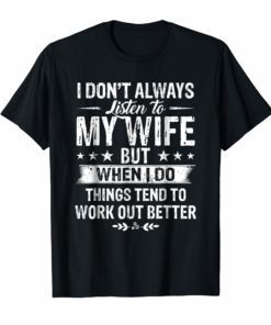 I Don't Always Listen To My Wife T Shirt