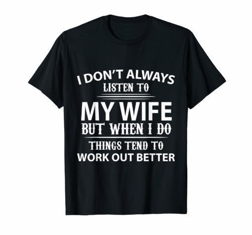 I Don't Always Listen To My Wife T Shirt gift tee men