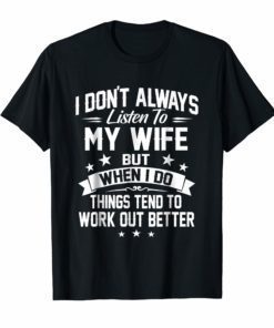 I Don't Always Listen To My Wife T-shirt