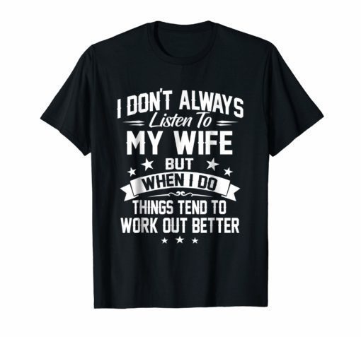 I Don't Always Listen To My Wife T-shirt
