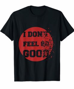 I Don't Feel So Good Shirt