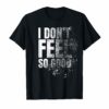 I Don't Feel So Good Shirt