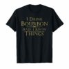 I Drink Bourbon and I Know Things Funny Tee Shirt Gift